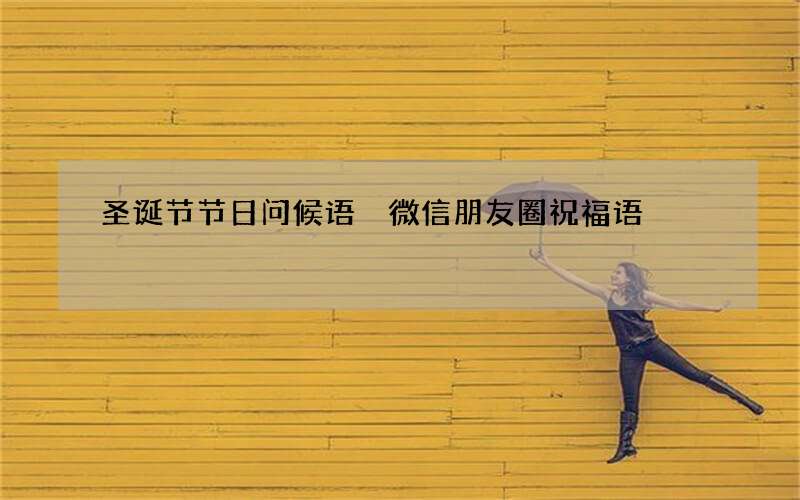 圣诞节节日问候语 微信朋友圈祝福语